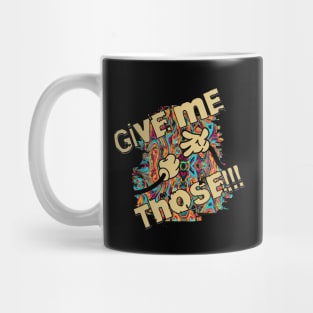 Give Me Those! Mug